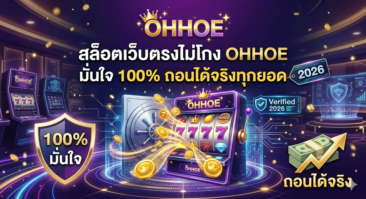 สล็อตเว็บตรงไม่โกง OHHOE มั่นใจ 100% ถอนได้จริงทุกยอด 2026